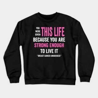 You were given this life because you are strong enough to live it - breast cancer fighter Crewneck Sweatshirt